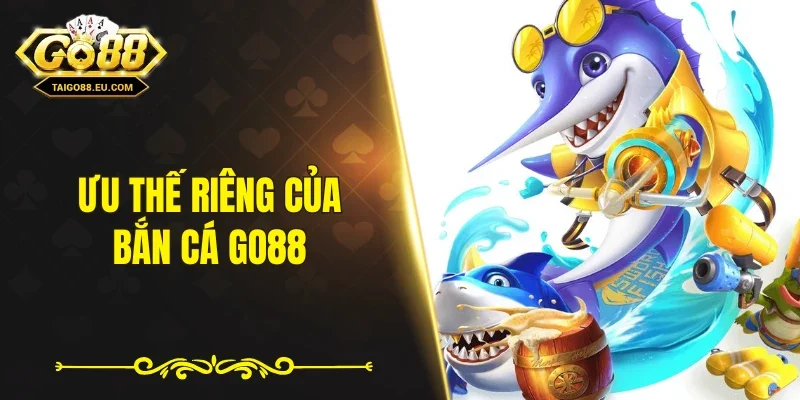 Ưu thế riêng của bắn cá GO88 
